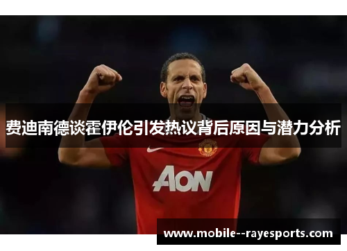 费迪南德谈霍伊伦引发热议背后原因与潜力分析