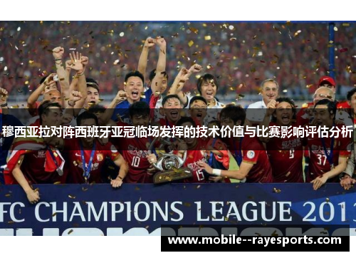 穆西亚拉对阵西班牙亚冠临场发挥的技术价值与比赛影响评估分析