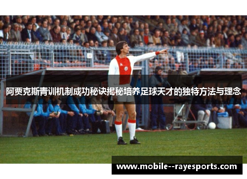 阿贾克斯青训机制成功秘诀揭秘培养足球天才的独特方法与理念 阿贾克斯青训机制成功秘诀揭秘培养足球天才的独特方法与理念