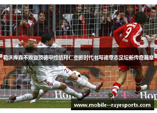 勒沃库森不败登顶德甲终结拜仁垄断时代书写德意志足坛新传奇篇章 勒沃库森不败登顶德甲终结拜仁垄断时代书写德意志足坛新传奇篇章