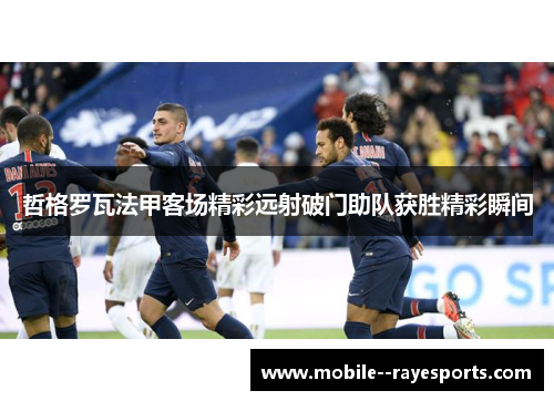 哲格罗瓦法甲客场精彩远射破门助队获胜精彩瞬间 哲格罗瓦法甲客场精彩远射破门助队获胜精彩瞬间