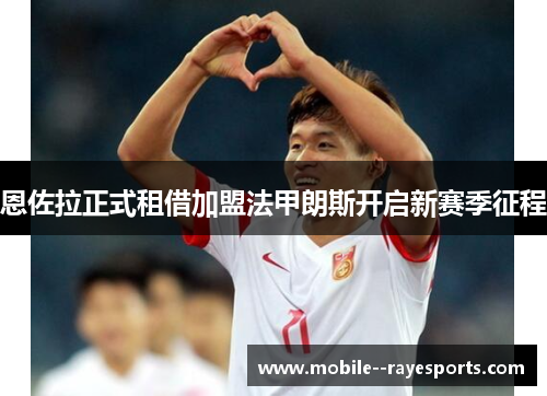 恩佐拉正式租借加盟法甲朗斯开启新赛季征程 恩佐拉正式租借加盟法甲朗斯开启新赛季征程