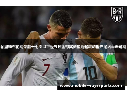 帕里斯布伦纳荣膺十七岁以下世界杯金球奖新星崛起震动世界足坛未来可期 帕里斯布伦纳荣膺十七岁以下世界杯金球奖新星崛起震动世界足坛未来可期