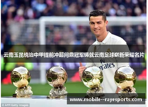 云南玉昆统治中甲提前冲超问鼎冠军铸就云南足球崭新荣耀名片 云南玉昆统治中甲提前冲超问鼎冠军铸就云南足球崭新荣耀名片