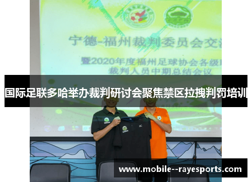 国际足联多哈举办裁判研讨会聚焦禁区拉拽判罚培训