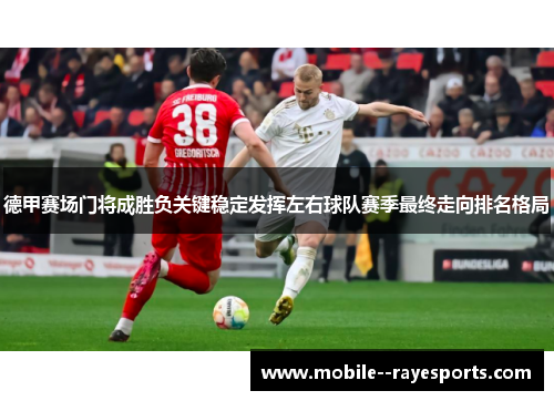 德甲赛场门将成胜负关键稳定发挥左右球队赛季最终走向排名格局