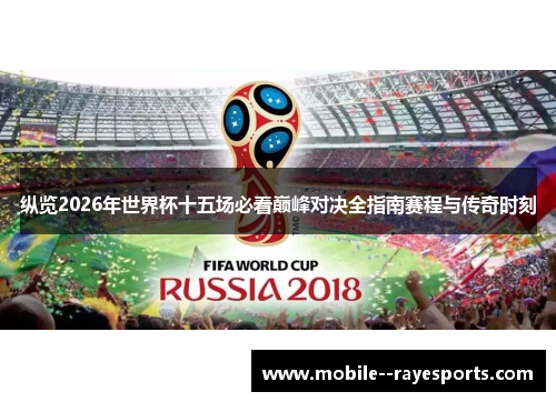 纵览2026年世界杯十五场必看巅峰对决全指南赛程与传奇时刻